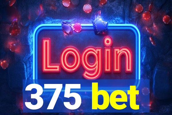 375 bet